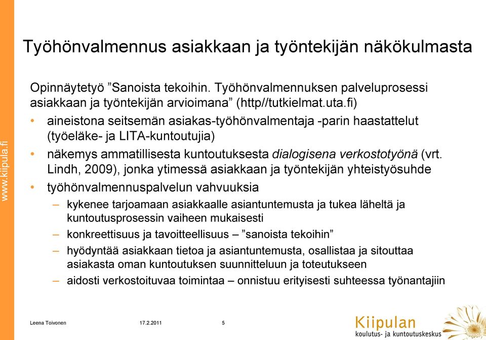 Lindh, 2009), jonka ytimessä asiakkaan ja työntekijän yhteistyösuhde työhönvalmennuspalvelun vahvuuksia kykenee tarjoamaan asiakkaalle asiantuntemusta ja tukea läheltä ja kuntoutusprosessin vaiheen
