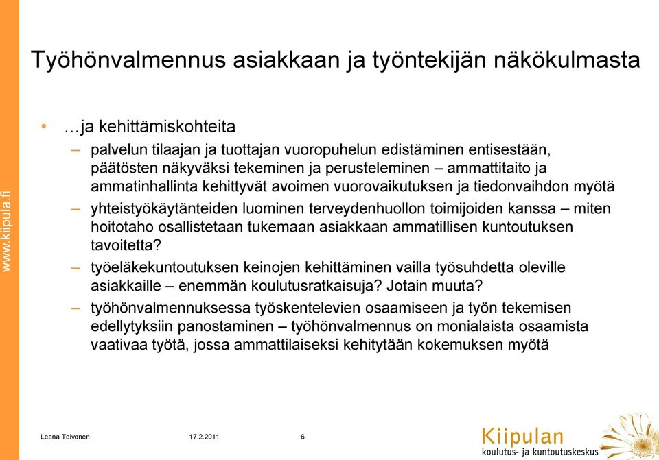 osallistetaan tukemaan asiakkaan ammatillisen kuntoutuksen tavoitetta? työeläkekuntoutuksen keinojen kehittäminen vailla työsuhdetta oleville asiakkaille enemmän koulutusratkaisuja?