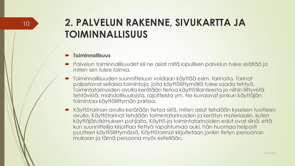 Toimintatarinoiden avulla kerätään tietoa käyttötilanteesta ja niihin liittyvistä tehtävistä, mahdollisuuksista, rajoitteista ym. Ne kuvaavat jonkun käyttäjän toimintaa käyttöliittymän parissa.