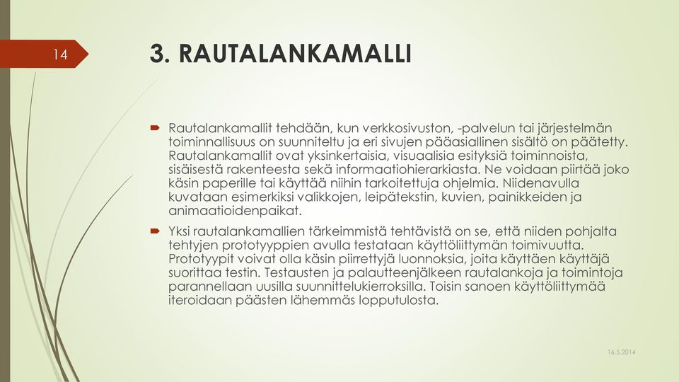 Ne voidaan piirtää joko käsin paperille tai käyttää niihin tarkoitettuja ohjelmia. Niidenavulla kuvataan esimerkiksi valikkojen, leipätekstin, kuvien, painikkeiden ja animaatioidenpaikat.