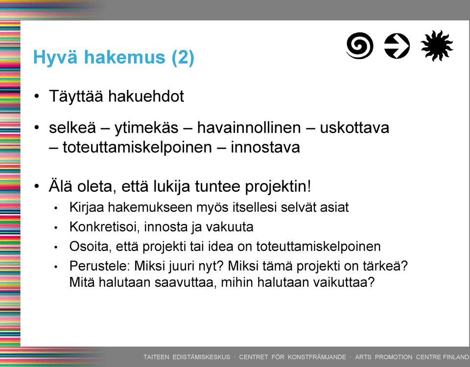 Kirjaa hakemukseen myös itsellesi selvät asiat Konkretisoi, innosta ja vakuuta Osoita, että