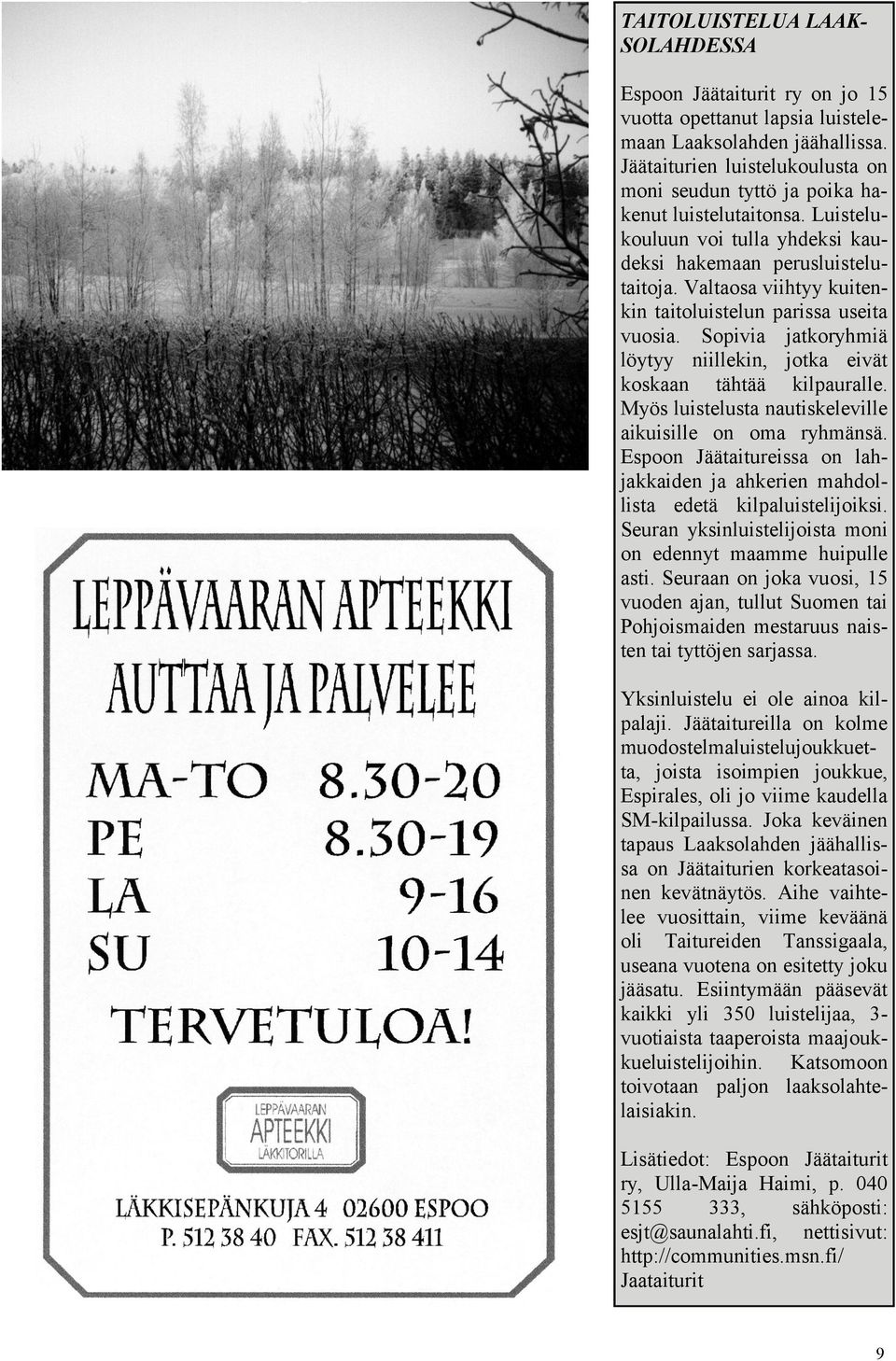 Valtaosa viihtyy kuitenkin taitoluistelun parissa useita vuosia. Sopivia jatkoryhmiä löytyy niillekin, jotka eivät koskaan tähtää kilpauralle.