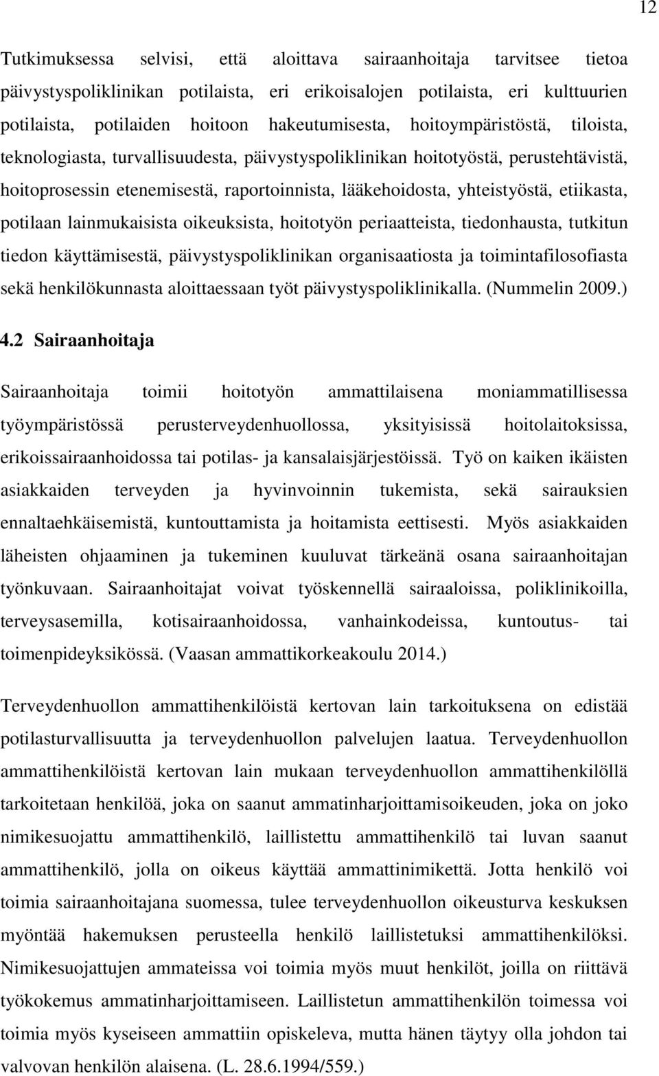 potilaan lainmukaisista oikeuksista, hoitotyön periaatteista, tiedonhausta, tutkitun tiedon käyttämisestä, päivystyspoliklinikan organisaatiosta ja toimintafilosofiasta sekä henkilökunnasta