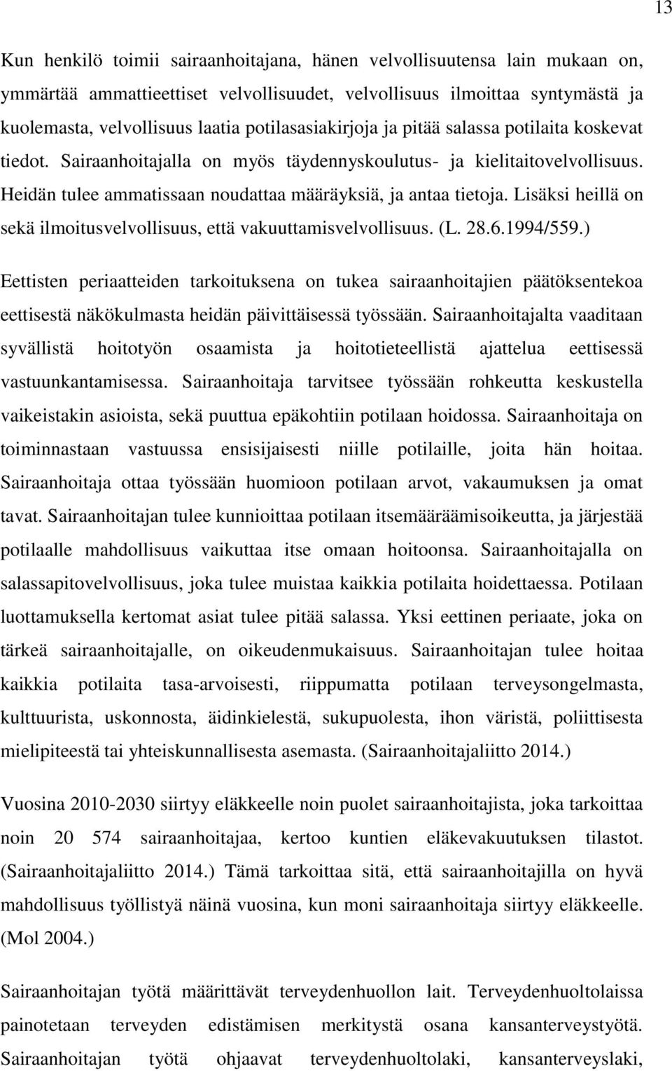 Lisäksi heillä on sekä ilmoitusvelvollisuus, että vakuuttamisvelvollisuus. (L. 28.6.1994/559.