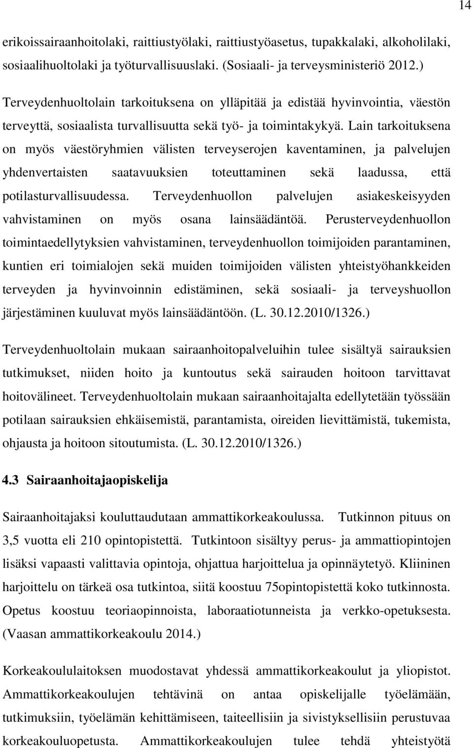 Lain tarkoituksena on myös väestöryhmien välisten terveyserojen kaventaminen, ja palvelujen yhdenvertaisten saatavuuksien toteuttaminen sekä laadussa, että potilasturvallisuudessa.