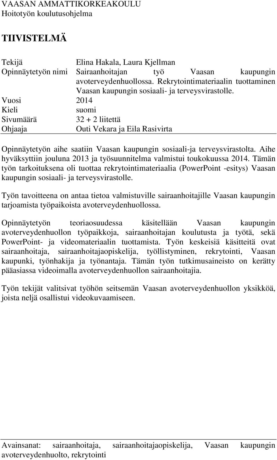 Vuosi 2014 Kieli suomi Sivumäärä 32 + 2 liitettä Ohjaaja Outi Vekara ja Eila Rasivirta Opinnäytetyön aihe saatiin Vaasan kaupungin sosiaali-ja terveysvirastolta.