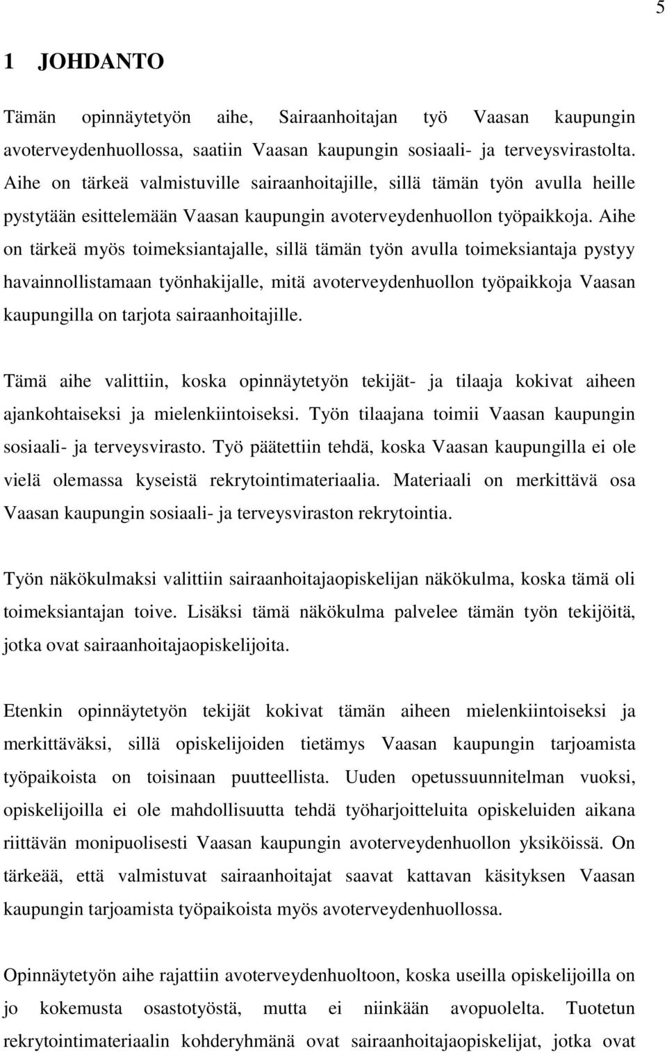 Aihe on tärkeä myös toimeksiantajalle, sillä tämän työn avulla toimeksiantaja pystyy havainnollistamaan työnhakijalle, mitä avoterveydenhuollon työpaikkoja Vaasan kaupungilla on tarjota