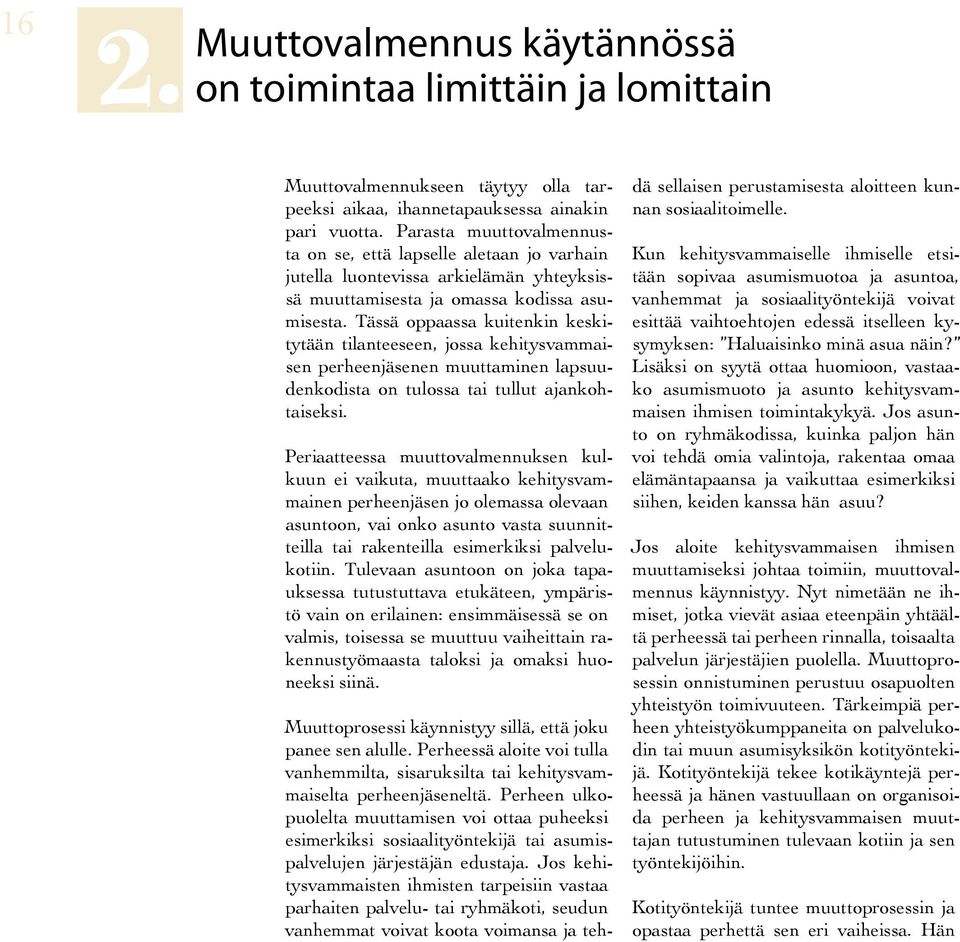 Tässä oppaassa kuitenkin keskitytään tilanteeseen, jossa kehitysvammaisen perheenjäsenen muuttaminen lapsuudenkodista on tulossa tai tullut ajankohtaiseksi.