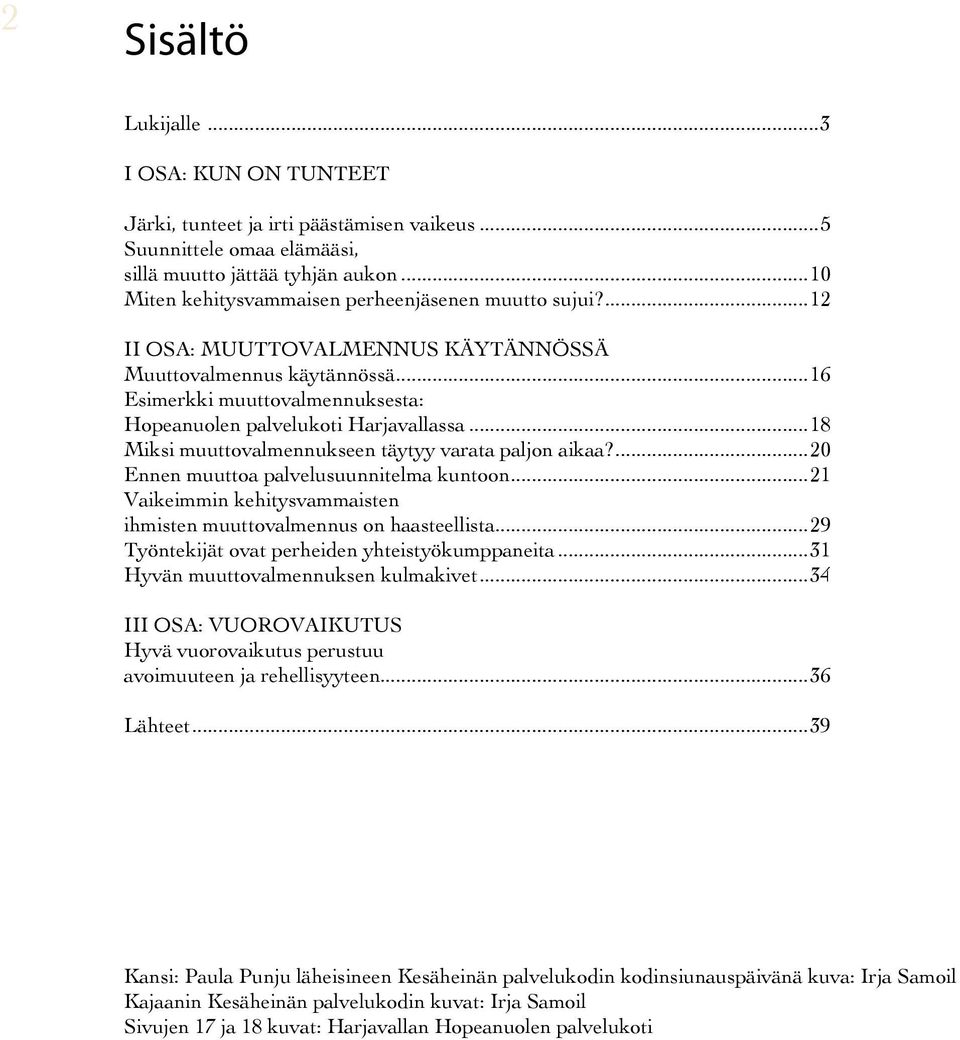 ..18 Miksi muuttovalmennukseen täytyy varata paljon aikaa?...20 Ennen muuttoa palvelusuunnitelma kuntoon...21 Vaikeimmin kehitysvammaisten ihmisten muuttovalmennus on haasteellista.