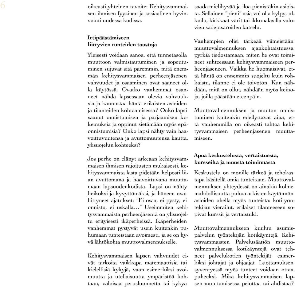 vahvuudet ja osaaminen ovat saaneet olla käytössä. Ovatko vanhemmat osanneet nähdä lapsessaan olevia vahvuuksia ja kannustaa häntä erilaisten asioiden ja tilanteiden kohtaamisessa?