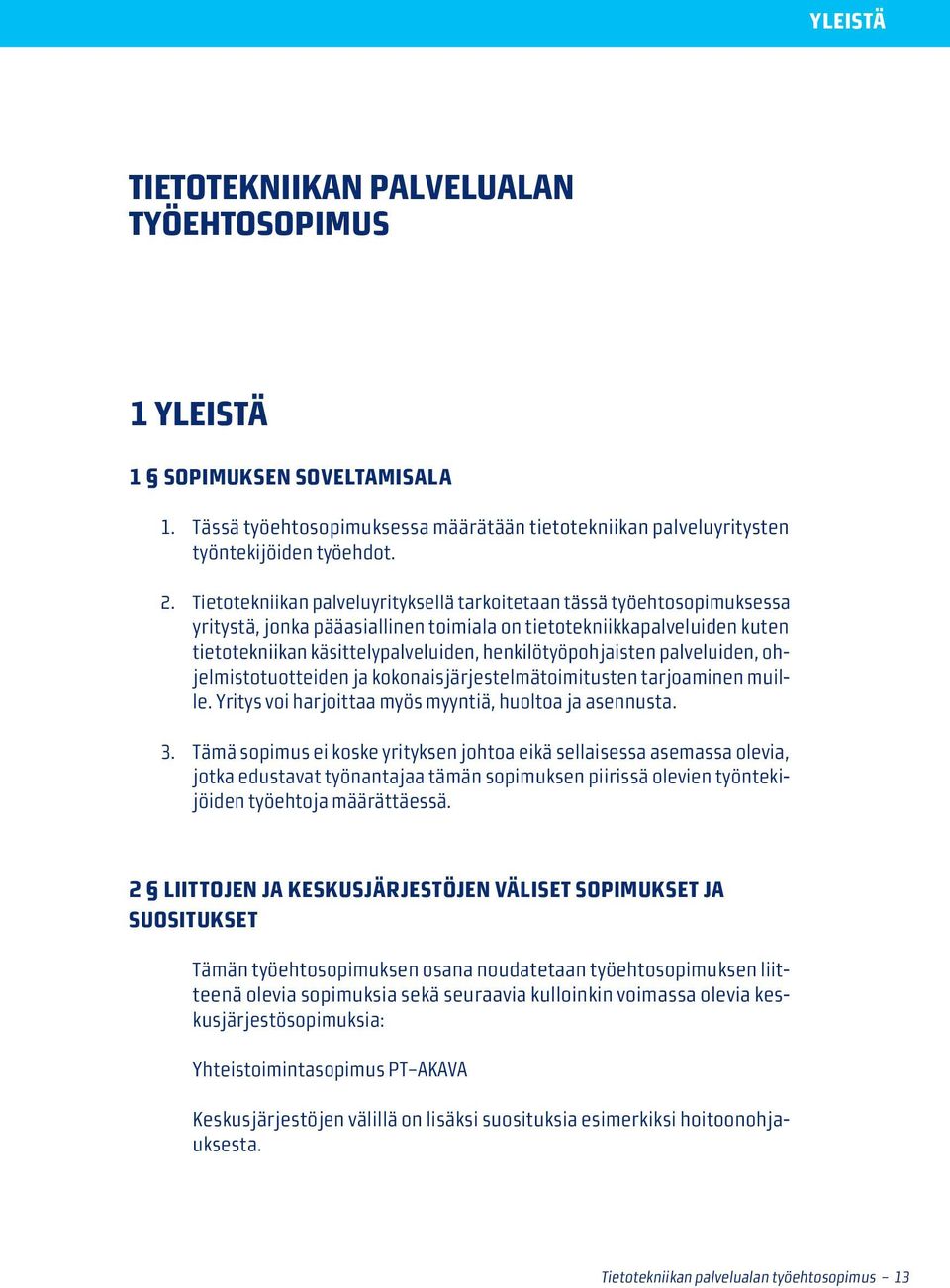 henkilötyöpohjaisten palveluiden, ohjelmistotuotteiden ja kokonaisjärjestelmätoimitusten tarjoaminen muille. Yritys voi harjoittaa myös myyntiä, huoltoa ja asennusta. 3.