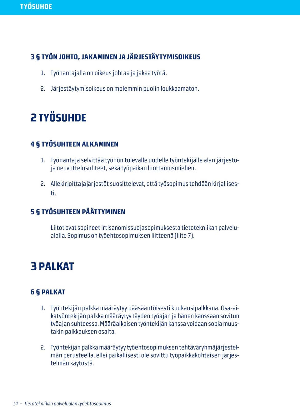 Allekirjoittajajärjestöt suosittelevat, että työsopimus tehdään kirjallisesti. 5 Työsuhteen päättyminen Liitot ovat sopineet irtisanomissuojasopimuksesta tietotekniikan palvelualalla.