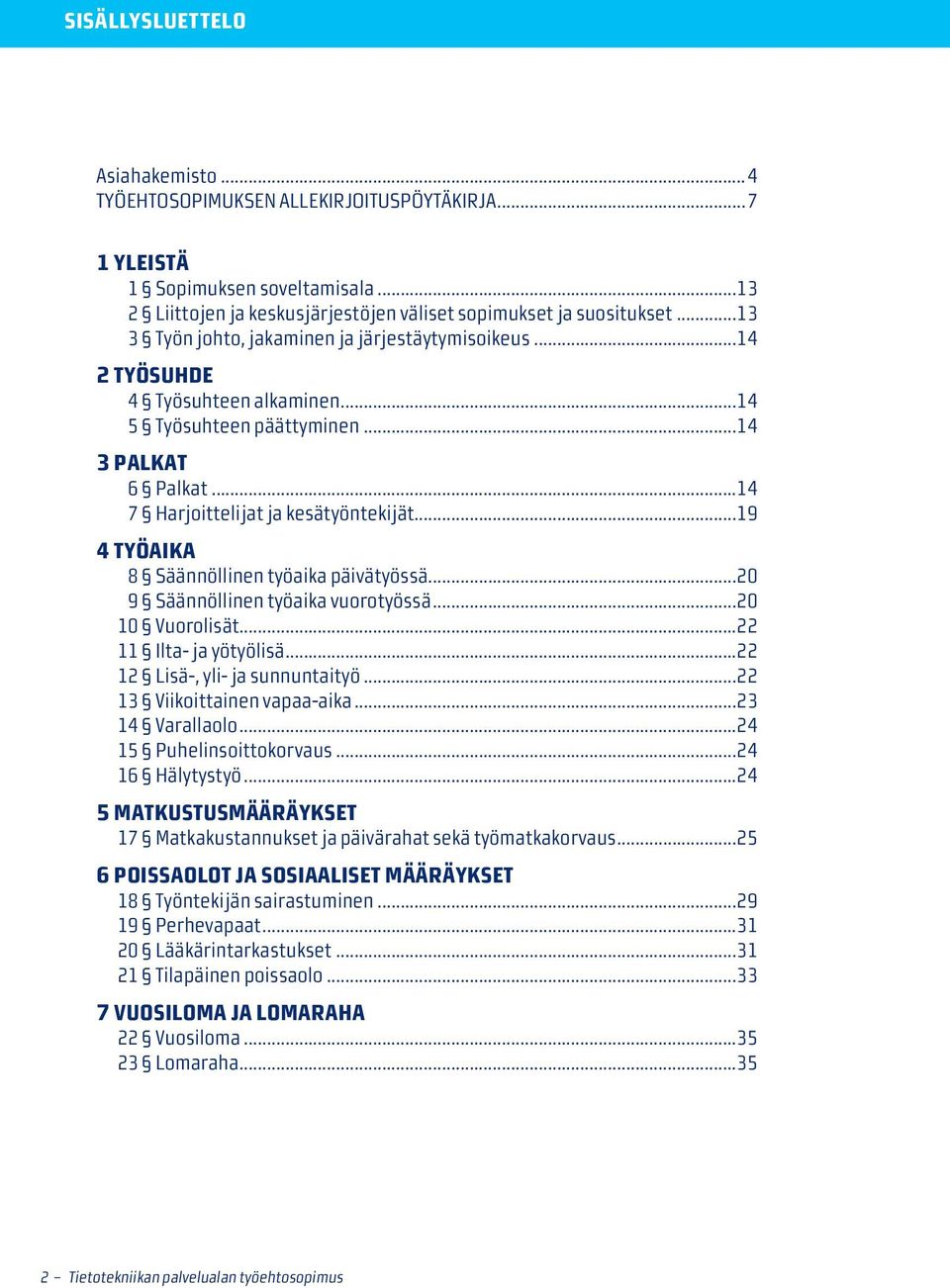 ..19 4 TYÖAIKA 8 Säännöllinen työaika päivätyössä...20 9 Säännöllinen työaika vuorotyössä...20 10 Vuorolisät...22 11 Ilta- ja yötyölisä...22 12 Lisä, yli ja sunnuntaityö.