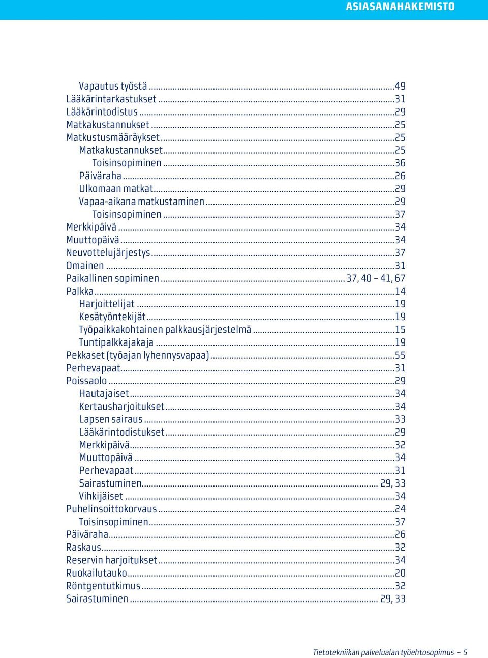 ..14 Harjoittelijat...19 Kesätyöntekijät...19 Työpaikkakohtainen palkkausjärjestelmä...15 Tuntipalkkajakaja...19 Pekkaset (työajan lyhennysvapaa)...55 Perhevapaat...31 Poissaolo...29 Hautajaiset.