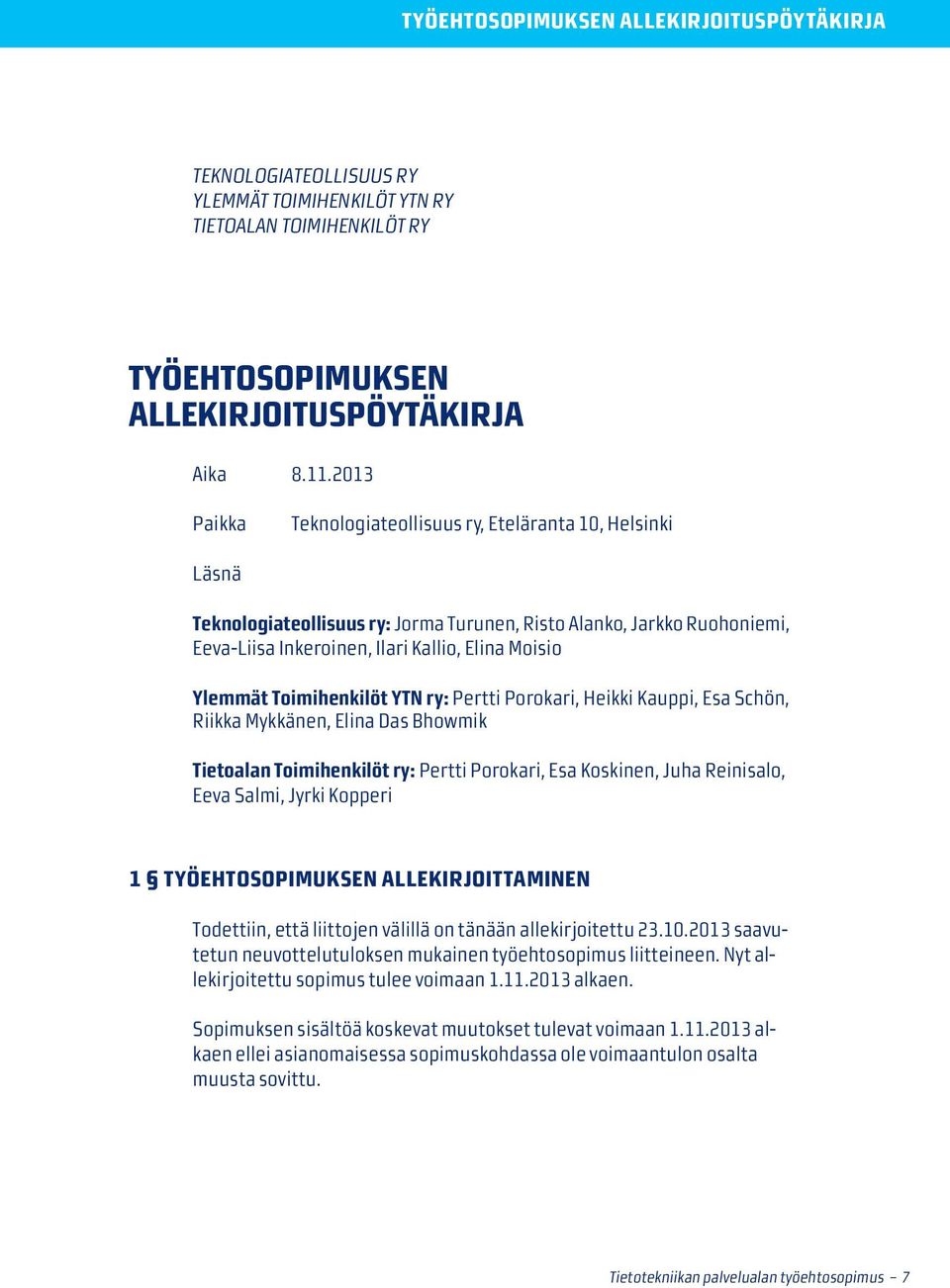 Toimihenkilöt YTN ry: Pertti Porokari, Heikki Kauppi, Esa Schön, Riikka Mykkänen, Elina Das Bhowmik Tietoalan Toimihenkilöt ry: Pertti Porokari, Esa Koskinen, Juha Reinisalo, Eeva Salmi, Jyrki