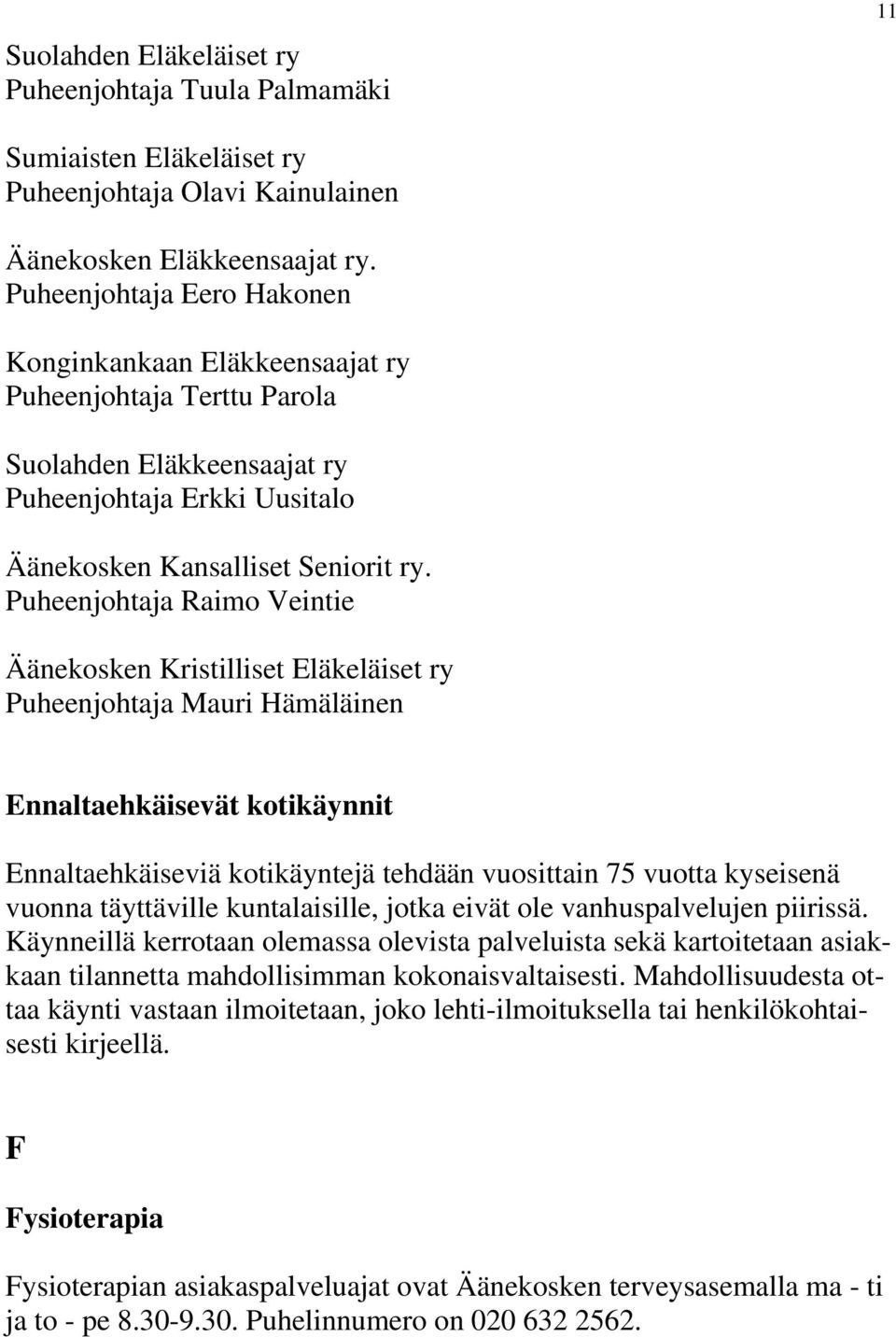 Puheenjohtaja Raimo Veintie Äänekosken Kristilliset Eläkeläiset ry Puheenjohtaja Mauri Hämäläinen Ennaltaehkäisevät kotikäynnit Ennaltaehkäiseviä kotikäyntejä tehdään vuosittain 75 vuotta kyseisenä