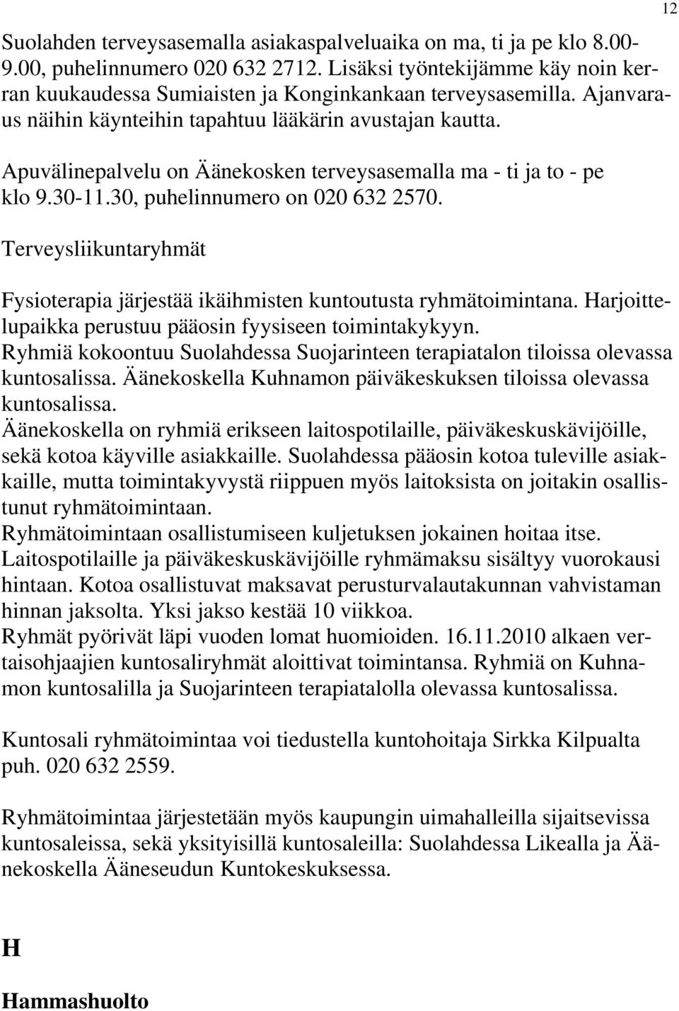 Terveysliikuntaryhmät Fysioterapia järjestää ikäihmisten kuntoutusta ryhmätoimintana. Harjoittelupaikka perustuu pääosin fyysiseen toimintakykyyn.