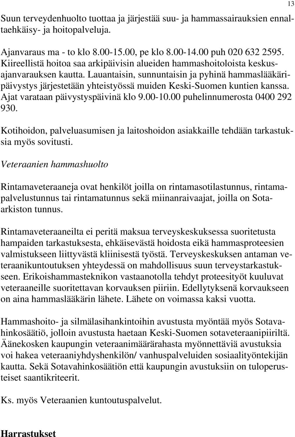 Lauantaisin, sunnuntaisin ja pyhinä hammaslääkäripäivystys järjestetään yhteistyössä muiden Keski-Suomen kuntien kanssa. Ajat varataan päivystyspäivinä klo 9.00-10.00 puhelinnumerosta 0400 292 930.