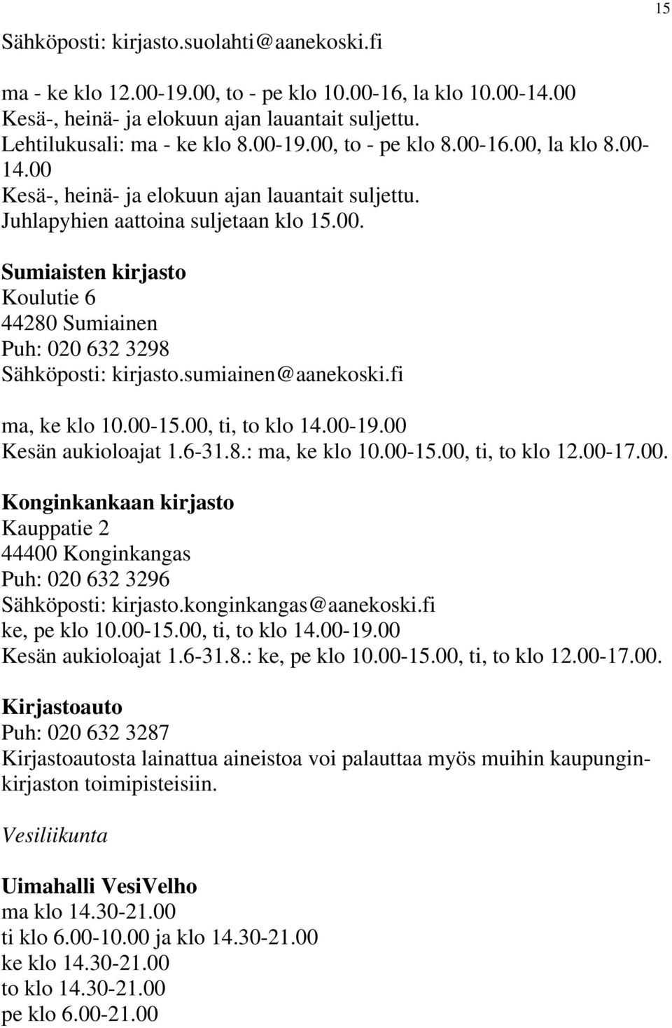 sumiainen@aanekoski.fi ma, ke klo 10.00-15.00, ti, to klo 14.00-19.00 Kesän aukioloajat 1.6-31.8.: ma, ke klo 10.00-15.00, ti, to klo 12.00-17.00. Konginkankaan kirjasto Kauppatie 2 44400 Konginkangas Puh: 020 632 3296 Sähköposti: kirjasto.