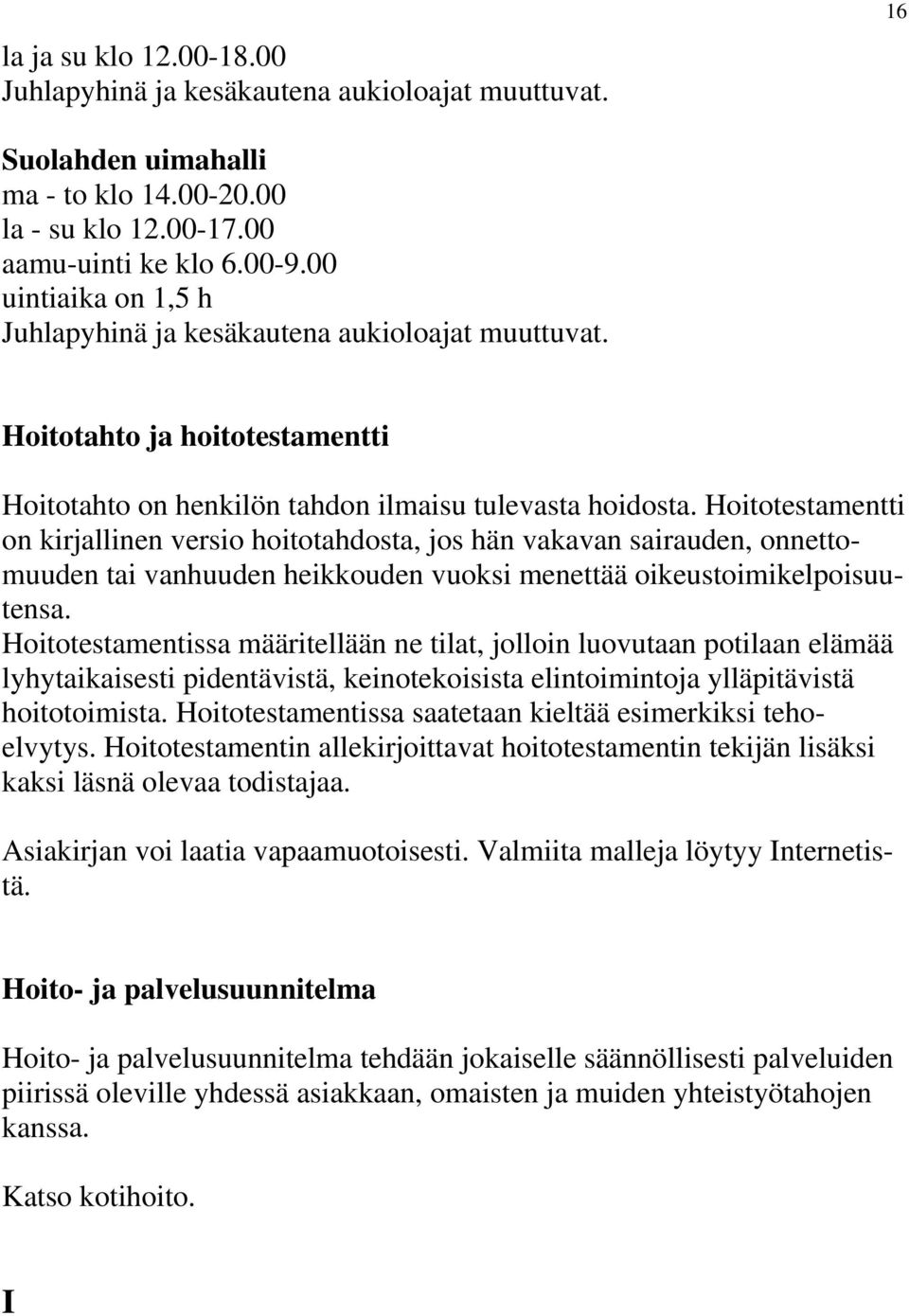 Hoitotestamentti on kirjallinen versio hoitotahdosta, jos hän vakavan sairauden, onnettomuuden tai vanhuuden heikkouden vuoksi menettää oikeustoimikelpoisuutensa.