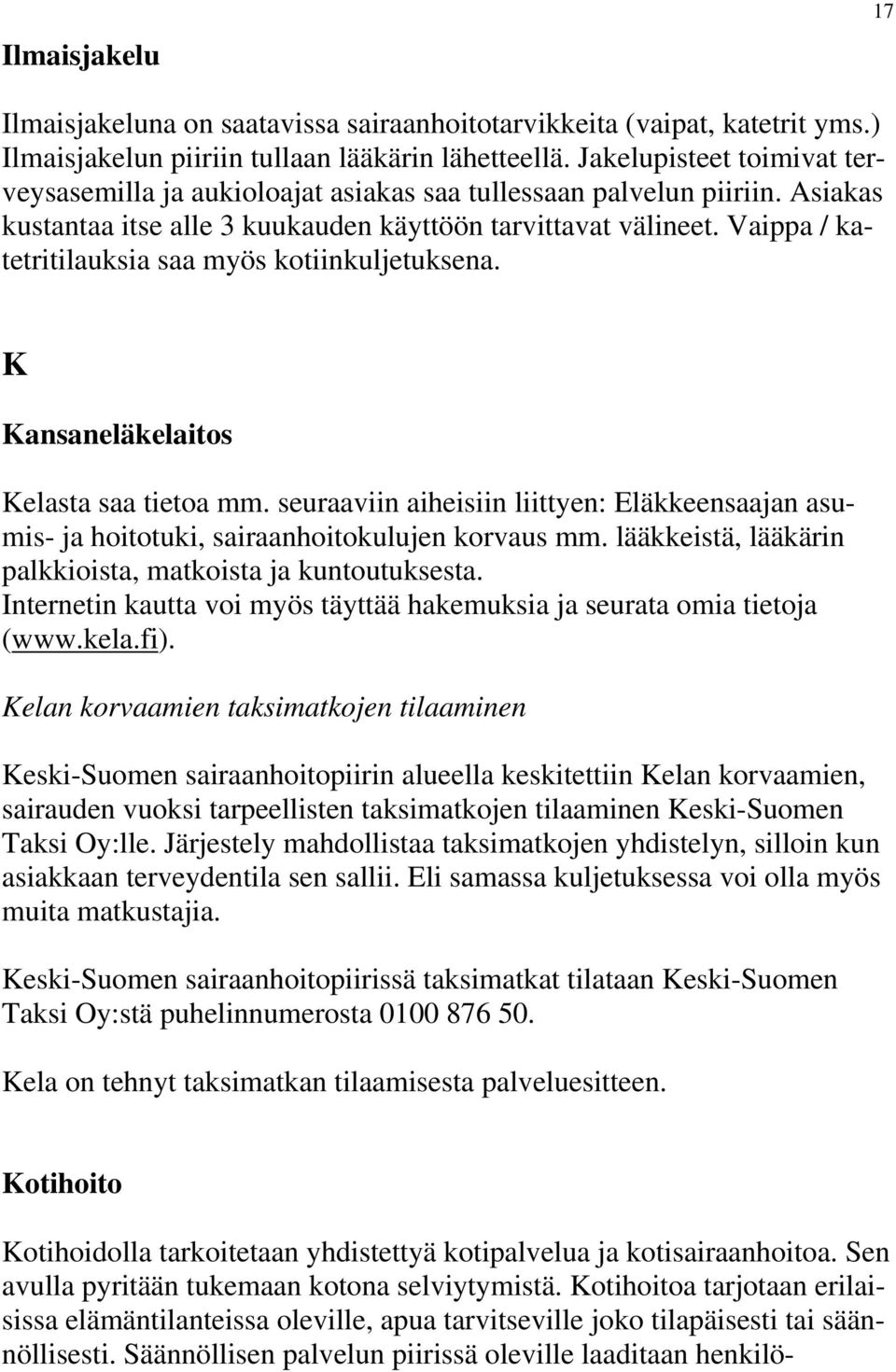 Vaippa / katetritilauksia saa myös kotiinkuljetuksena. K Kansaneläkelaitos Kelasta saa tietoa mm. seuraaviin aiheisiin liittyen: Eläkkeensaajan asumis- ja hoitotuki, sairaanhoitokulujen korvaus mm.