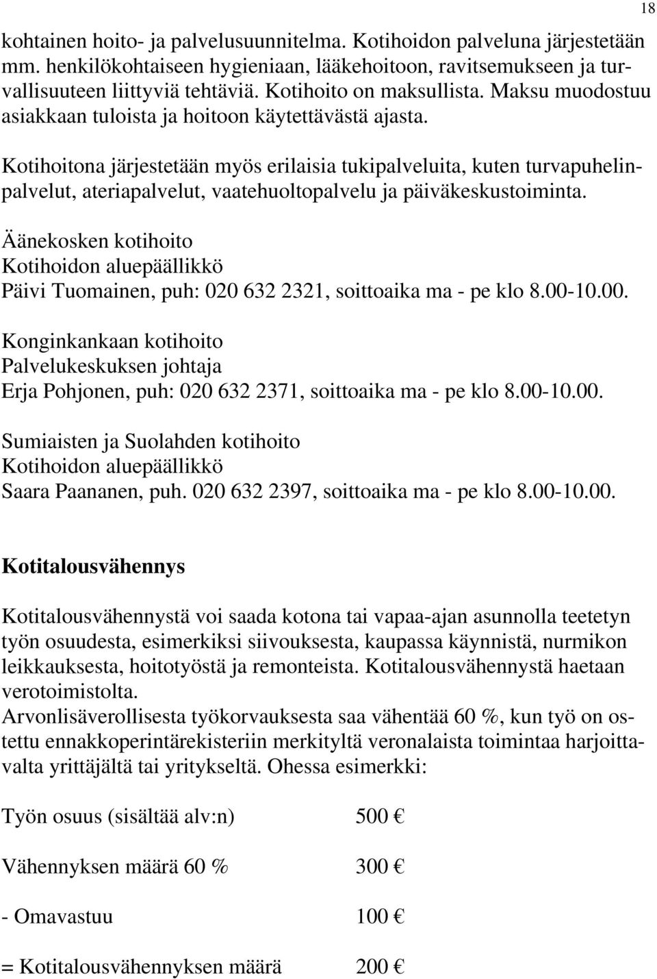 Kotihoitona järjestetään myös erilaisia tukipalveluita, kuten turvapuhelinpalvelut, ateriapalvelut, vaatehuoltopalvelu ja päiväkeskustoiminta.