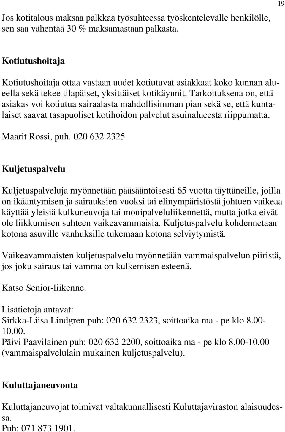 Tarkoituksena on, että asiakas voi kotiutua sairaalasta mahdollisimman pian sekä se, että kuntalaiset saavat tasapuoliset kotihoidon palvelut asuinalueesta riippumatta. Maarit Rossi, puh.