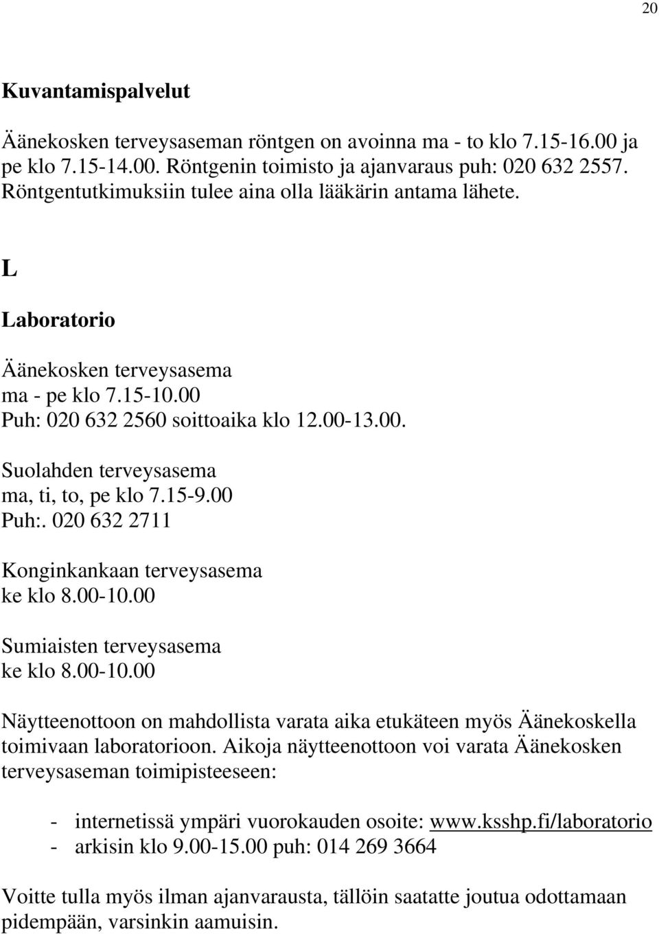 15-9.00 Puh:. 020 632 2711 Konginkankaan terveysasema ke klo 8.00-10.00 Sumiaisten terveysasema ke klo 8.00-10.00 Näytteenottoon on mahdollista varata aika etukäteen myös Äänekoskella toimivaan laboratorioon.