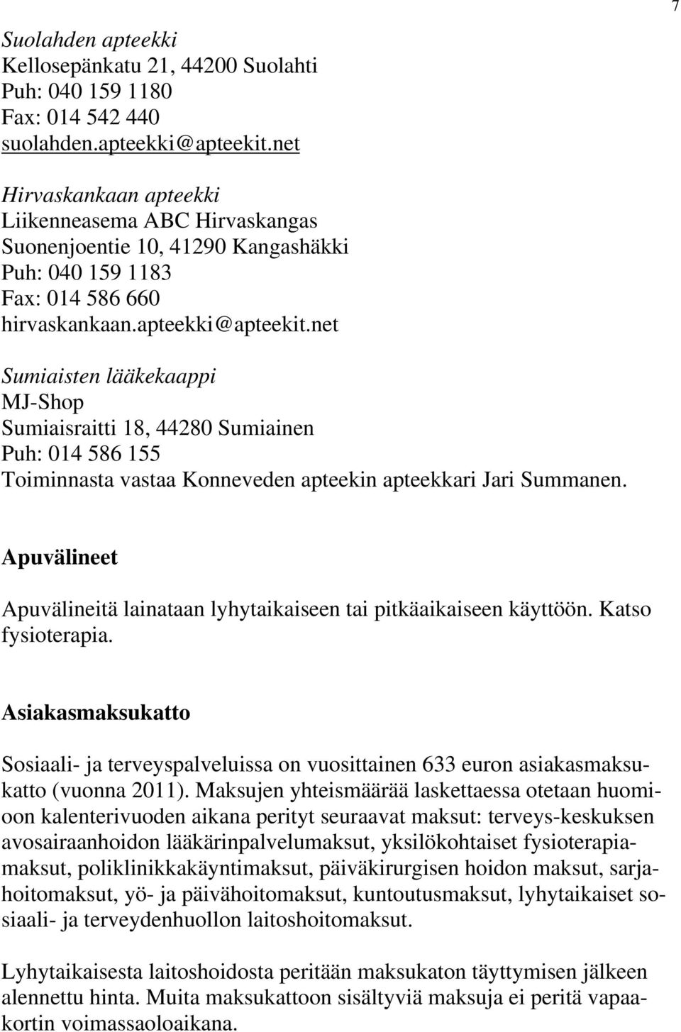 net Sumiaisten lääkekaappi MJ-Shop Sumiaisraitti 18, 44280 Sumiainen Puh: 014 586 155 Toiminnasta vastaa Konneveden apteekin apteekkari Jari Summanen.