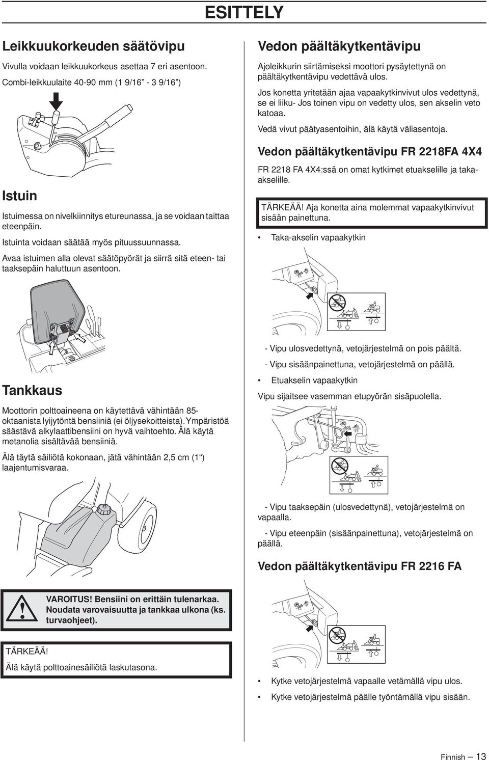 Jos konetta yritetään ajaa vapaakytkinvivut ulos vedettynä, se ei liiku- Jos toinen vipu on vedetty ulos, sen akselin veto katoaa. Vedä vivut päätyasentoihin, älä käytä väliasentoja.