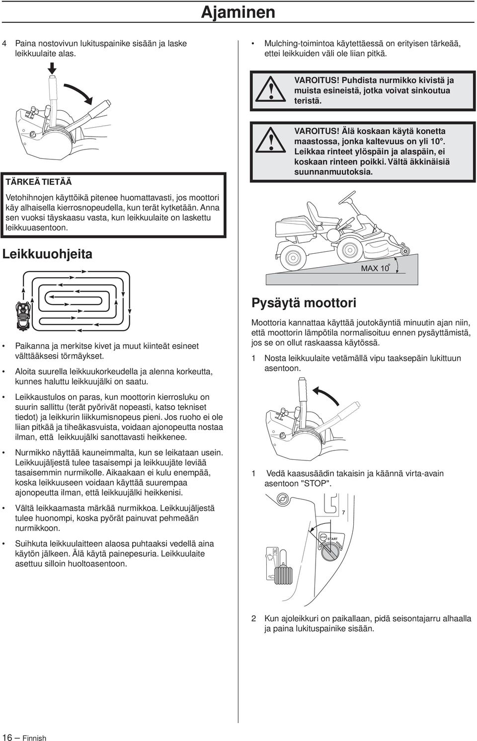 TÄRKEÄ TIETÄÄ Vetohihnojen käyttöikä pitenee huomattavasti, jos moottori käy alhaisella kierrosnopeudella, kun terät kytketään.