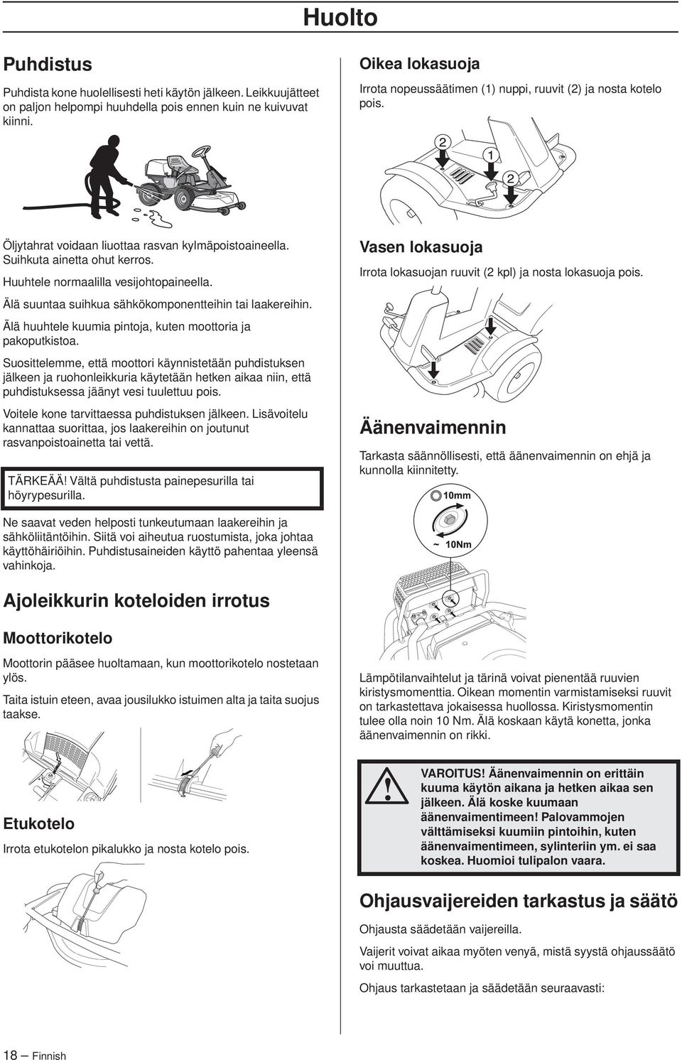 Huuhtele normaalilla vesijohtopaineella. Älä suuntaa suihkua sähkökomponentteihin tai laakereihin. Älä huuhtele kuumia pintoja, kuten moottoria ja pakoputkistoa.