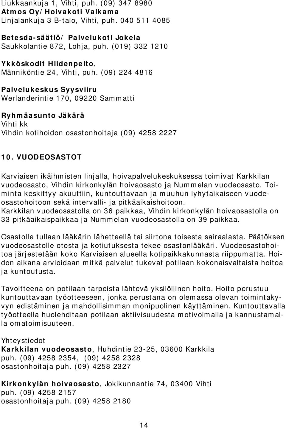 (09) 224 4816 Palvelukeskus Syysviiru Werlanderintie 170, 09220 Sammatti Ryhmäasunto Jäkärä Vihti kk Vihdin kotihoidon osastonhoitaja (09) 4258 2227 10.