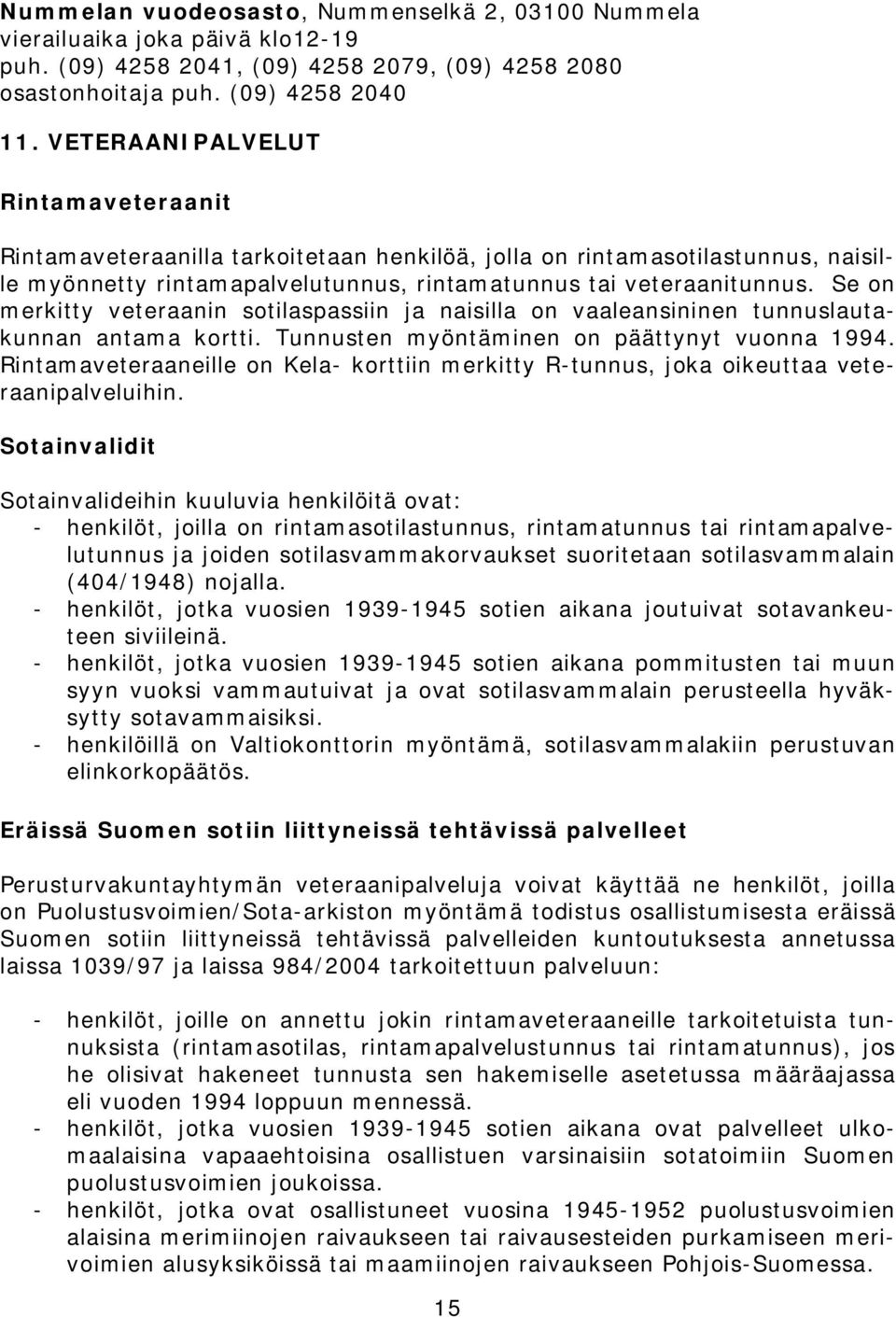 Se on merkitty veteraanin sotilaspassiin ja naisilla on vaaleansininen tunnuslautakunnan antama kortti. Tunnusten myöntäminen on päättynyt vuonna 1994.