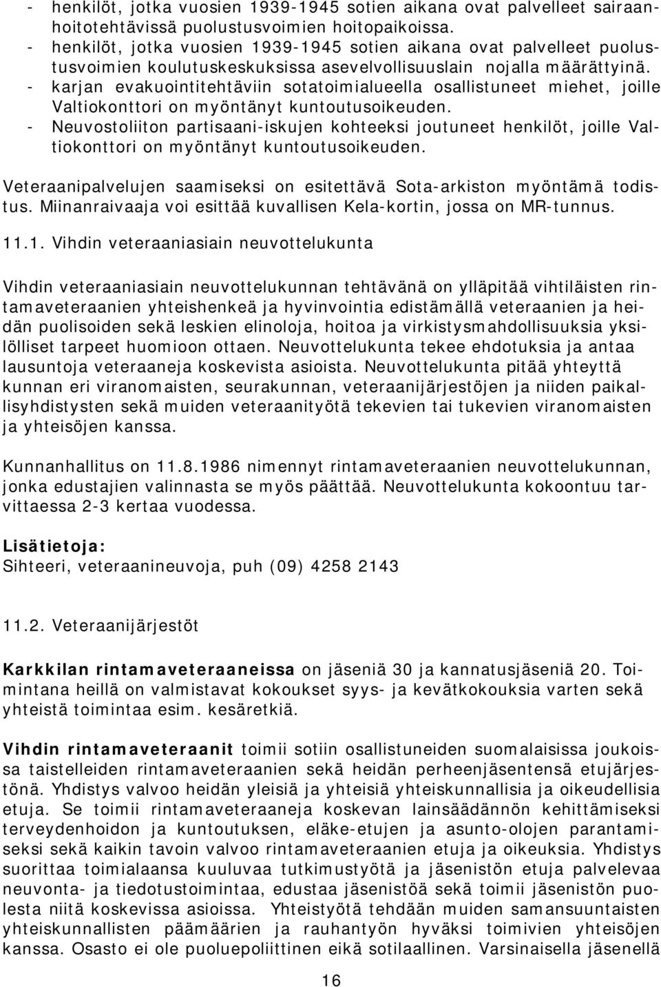 - karjan evakuointitehtäviin sotatoimialueella osallistuneet miehet, joille Valtiokonttori on myöntänyt kuntoutusoikeuden.