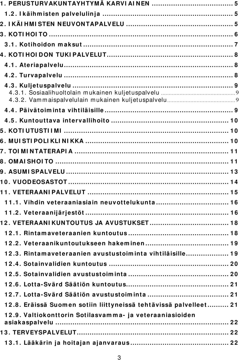 .. 9 4.5. Kuntouttava intervallihoito... 10 5. KOTIUTUSTIIMI... 10 6. MUISTIPOLIKLINIKKA... 10 7. TOIMINTATERAPIA... 11 8. OMAISHOITO... 11 9. ASUMISPALVELU... 13 10. VUODEOSASTOT... 14 11.