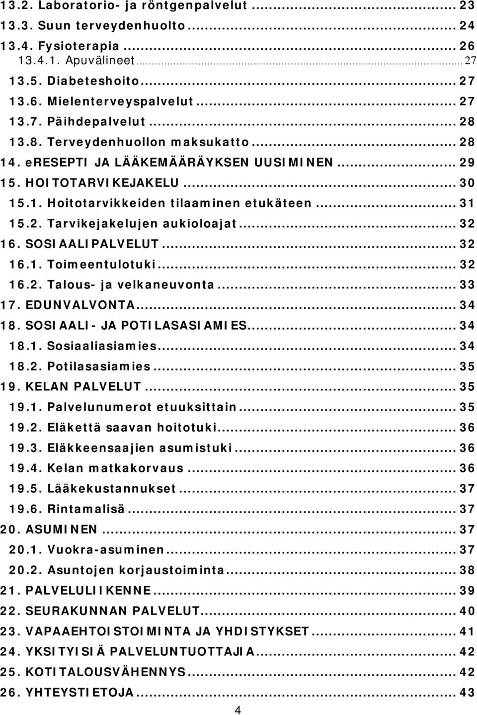 .. 32 16. SOSIAALIPALVELUT... 32 16.1. Toimeentulotuki... 32 16.2. Talous- ja velkaneuvonta... 33 17. EDUNVALVONTA... 34 18. SOSIAALI- JA POTILASASIAMIES... 34 18.1. Sosiaaliasiamies... 34 18.2. Potilasasiamies.