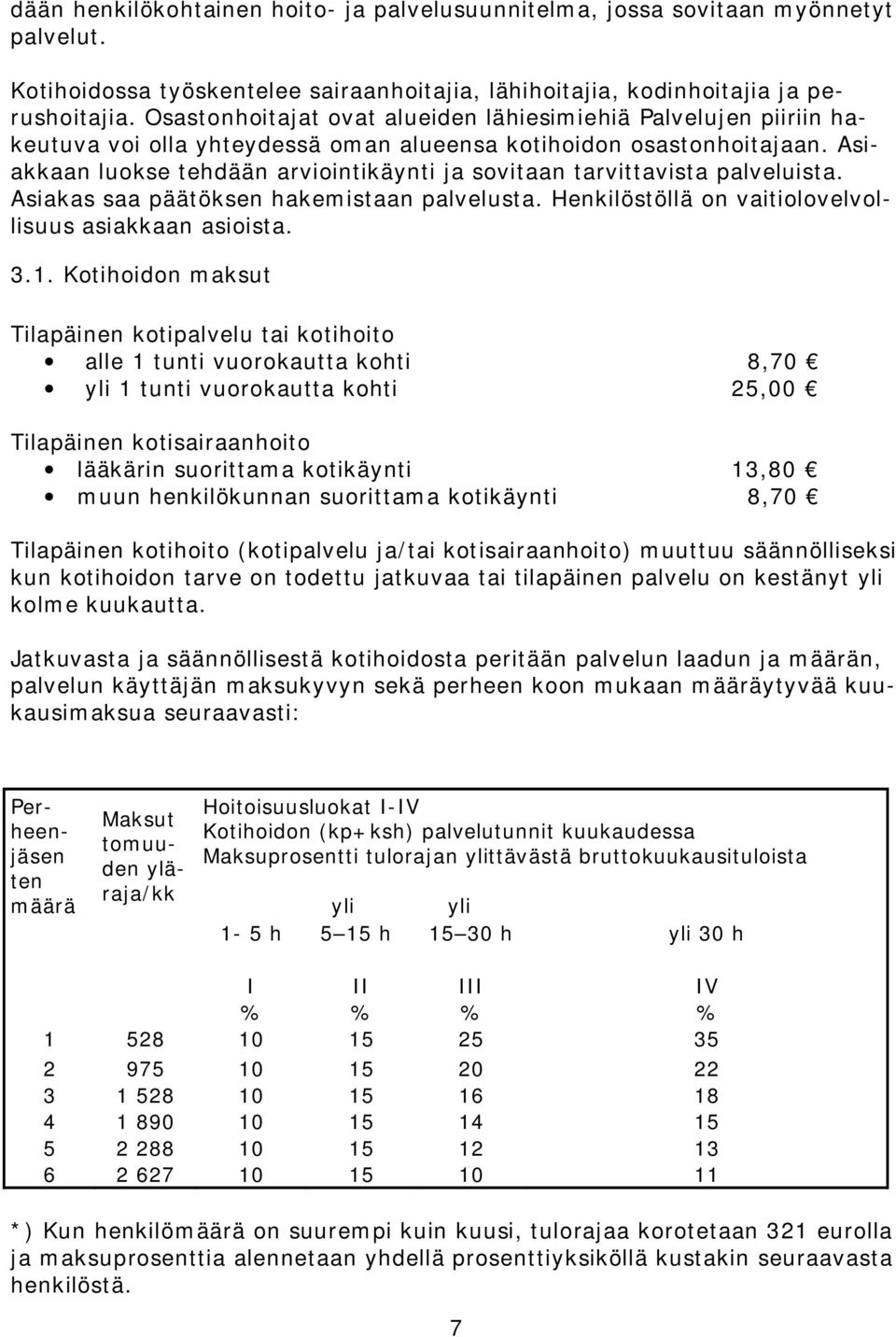 Asiakkaan luokse tehdään arviointikäynti ja sovitaan tarvittavista palveluista. Asiakas saa päätöksen hakemistaan palvelusta. Henkilöstöllä on vaitiolovelvollisuus asiakkaan asioista. 3.1.