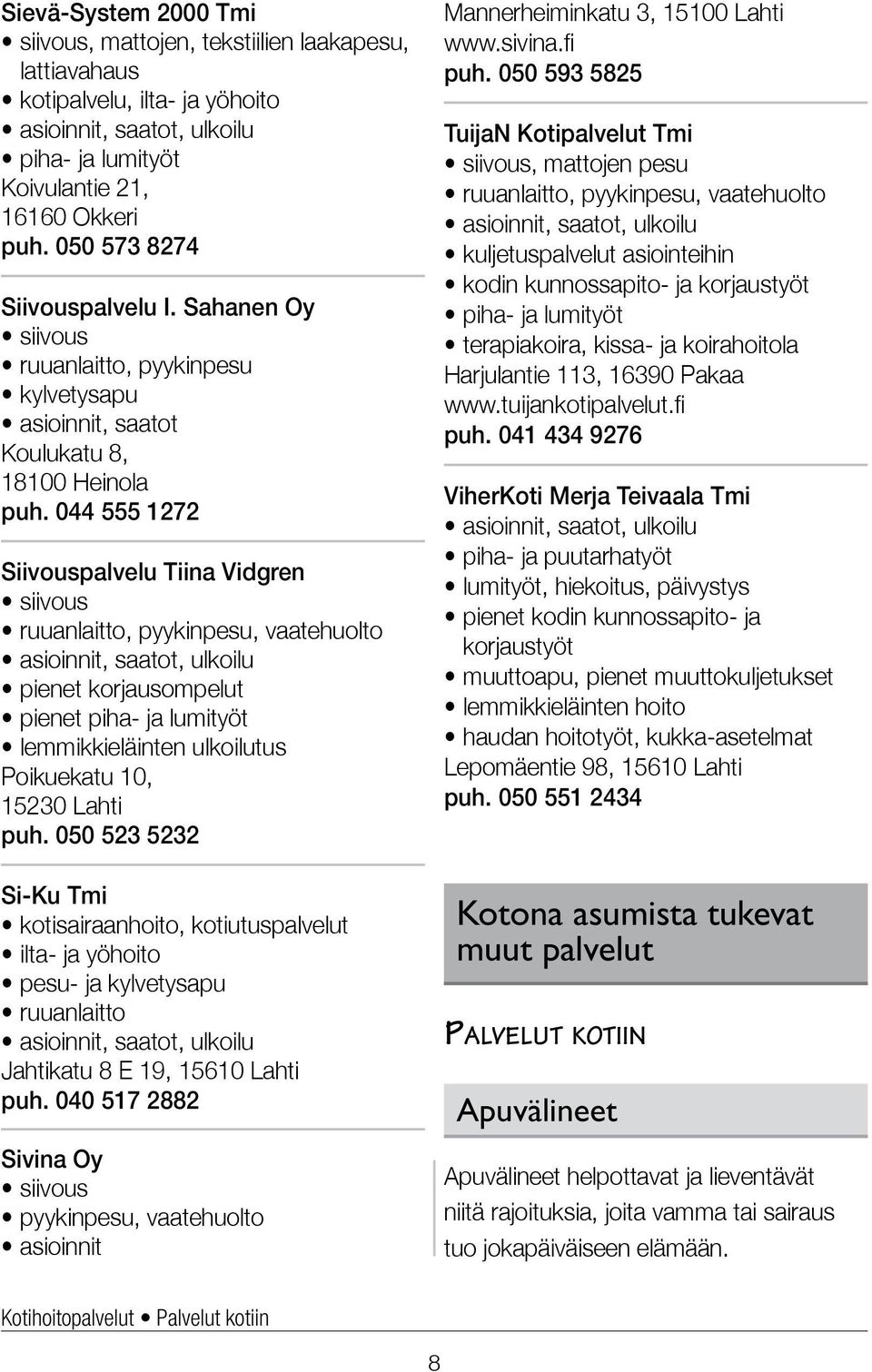 044 555 1272 Siivouspalvelu Tiina Vidgren siivous ruuanlaitto, pyykinpesu, vaatehuolto asioinnit, saatot, ulkoilu pienet korjausompelut pienet piha- ja lumityöt lemmikkieläinten ulkoilutus Poikuekatu