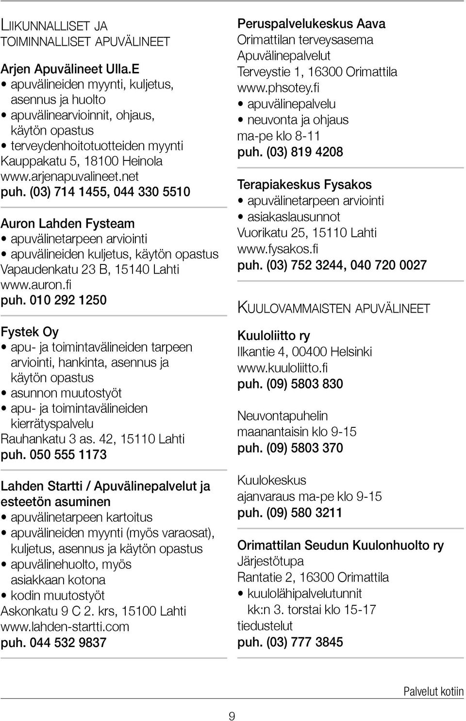 (03) 714 1455, 044 330 5510 Auron Lahden Fysteam apuvälinetarpeen arviointi apuvälineiden kuljetus, käytön opastus Vapaudenkatu 23 B, 15140 Lahti www.auron.fi puh.