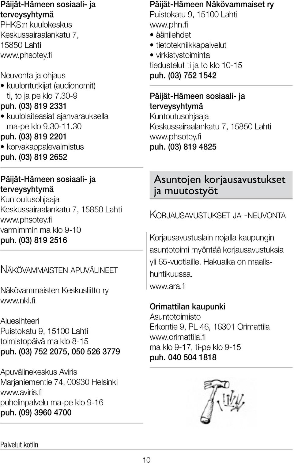 (03) 819 2652 Päijät-Hämeen sosiaali- ja terveysyhtymä Kuntoutusohjaaja Keskussairaalankatu 7, 15850 Lahti varmimmin ma klo 9-10 puh.