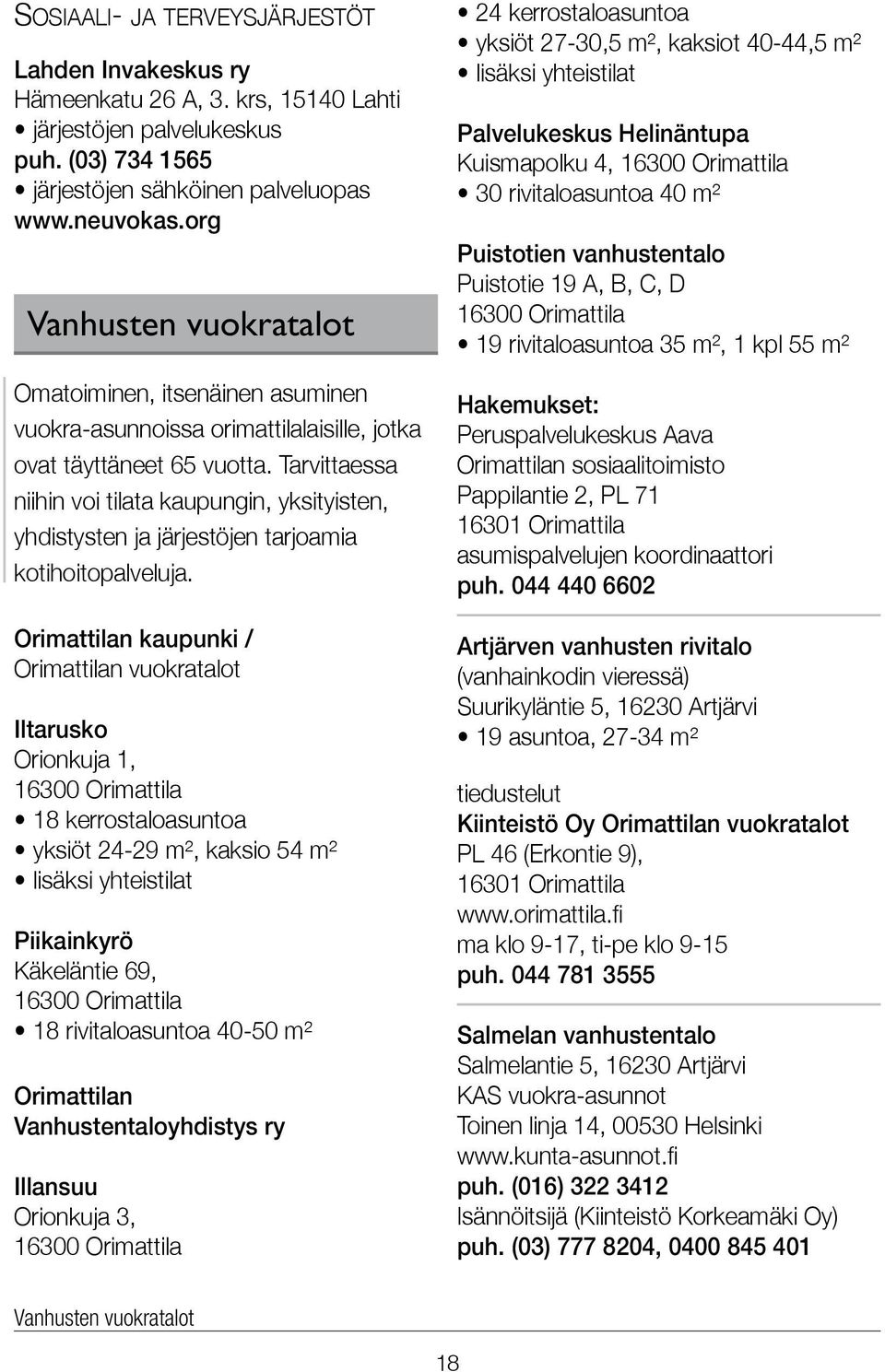 Tarvittaessa niihin voi tilata kaupungin, yksityisten, yhdistysten ja järjestöjen tarjoamia kotihoitopalveluja.