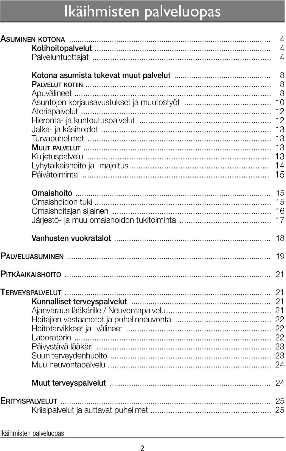 .. 13 Lyhytaikaishoito ja -majoitus... 14 Päivätoiminta... 15 Omaishoito... 15 Omaishoidon tuki... 15 Omaishoitajan sijainen... 16 Järjestö- ja muu omaishoidon tukitoiminta... 17 Vanhusten vuokratalot.