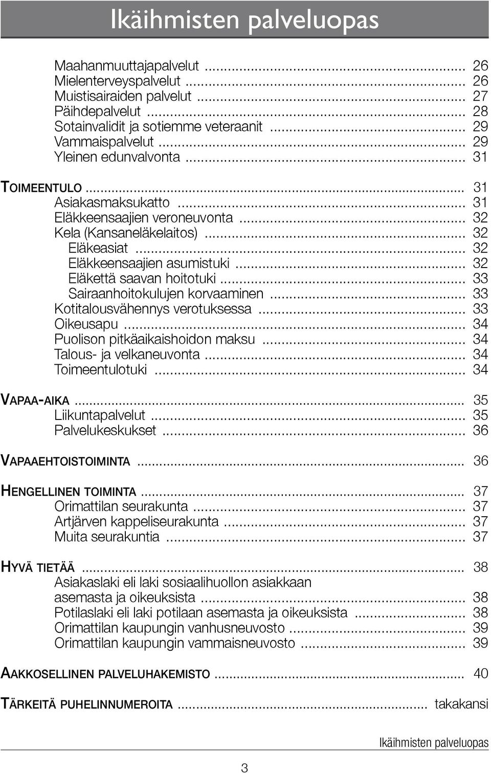 .. 32 Eläkettä saavan hoitotuki... 33 Sairaanhoitokulujen korvaaminen... 33 Kotitalousvähennys verotuksessa... 33 Oikeusapu... 34 Puolison pitkäaikaishoidon maksu... 34 Talous- ja velkaneuvonta.