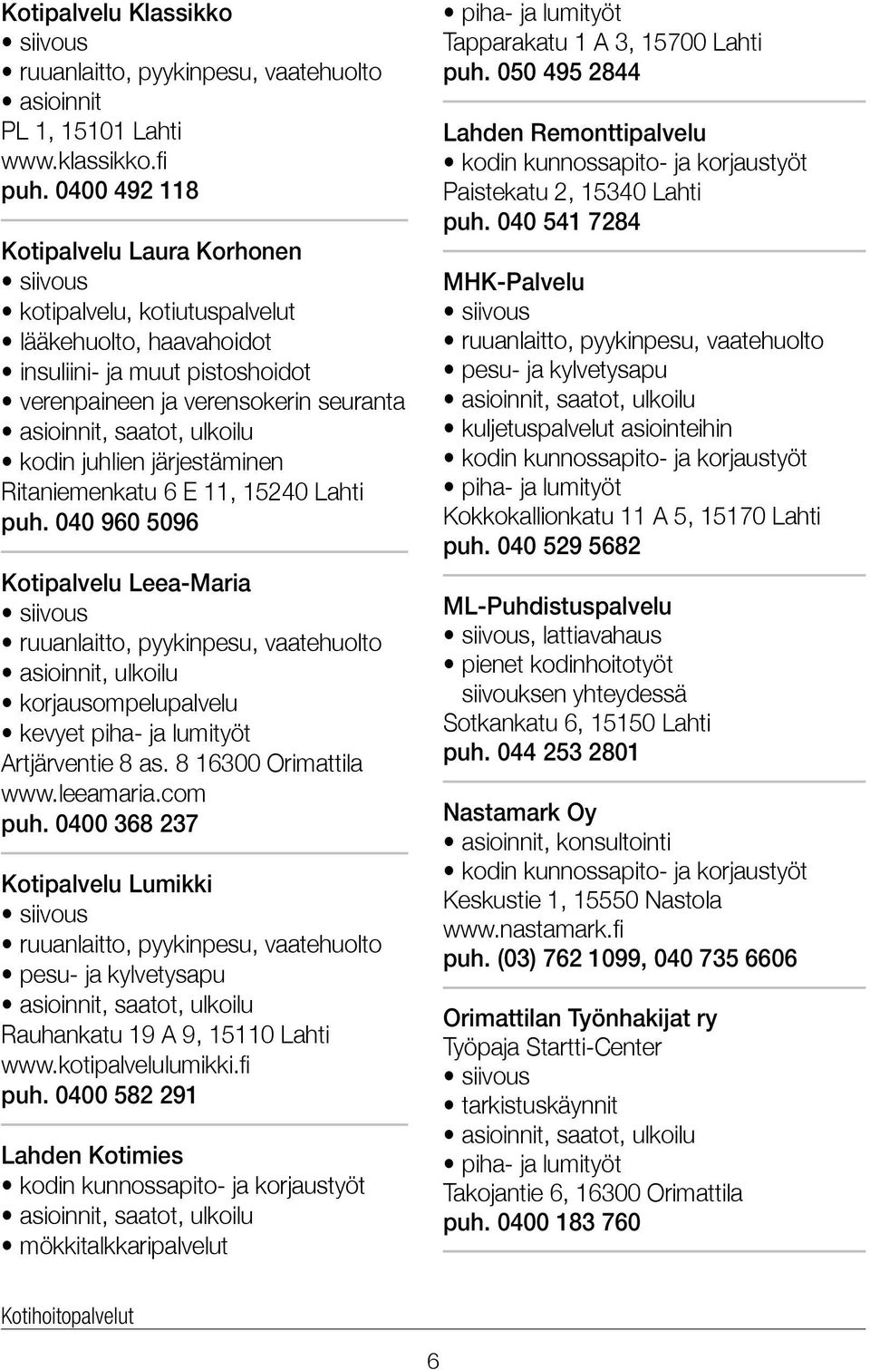 kodin juhlien järjestäminen Ritaniemenkatu 6 E 11, 15240 Lahti puh.