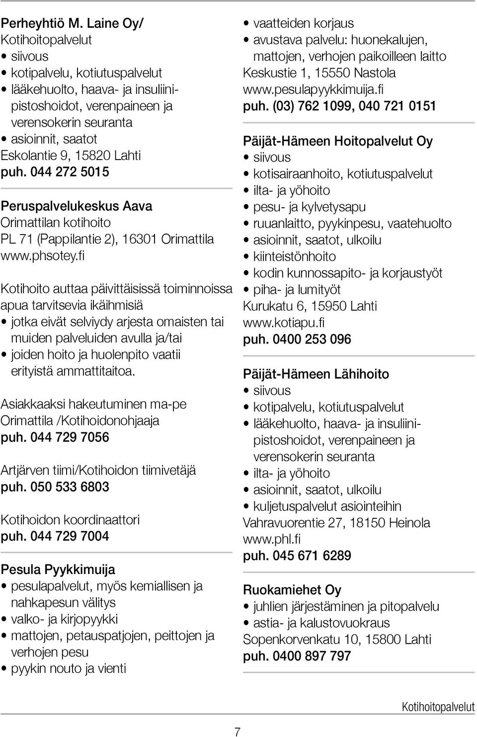 044 272 5015 Peruspalvelukeskus Aava Orimattilan kotihoito PL 71 (Pappilantie 2), 16301 Orimattila Kotihoito auttaa päivittäisissä toiminnoissa apua tarvitsevia ikäihmisiä jotka eivät selviydy