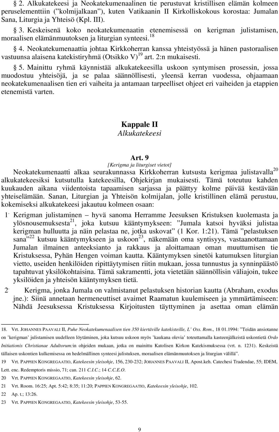 Neokatekumenaattia johtaa Kirkkoherran kanssa yhteistyössä ja hänen pastoraalisen vastuunsa alaisena katekistiryhmä (Otsikko V) 19 art. 2:n mukaisesti. 5.