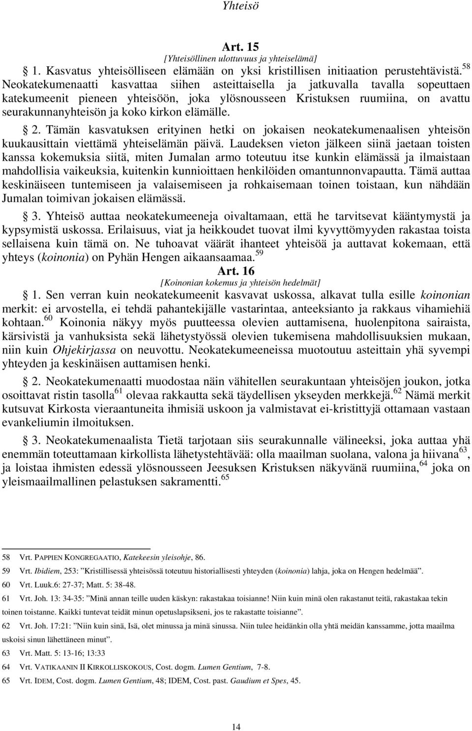 kirkon elämälle. 2. Tämän kasvatuksen erityinen hetki on jokaisen neokatekumenaalisen yhteisön kuukausittain viettämä yhteiselämän päivä.