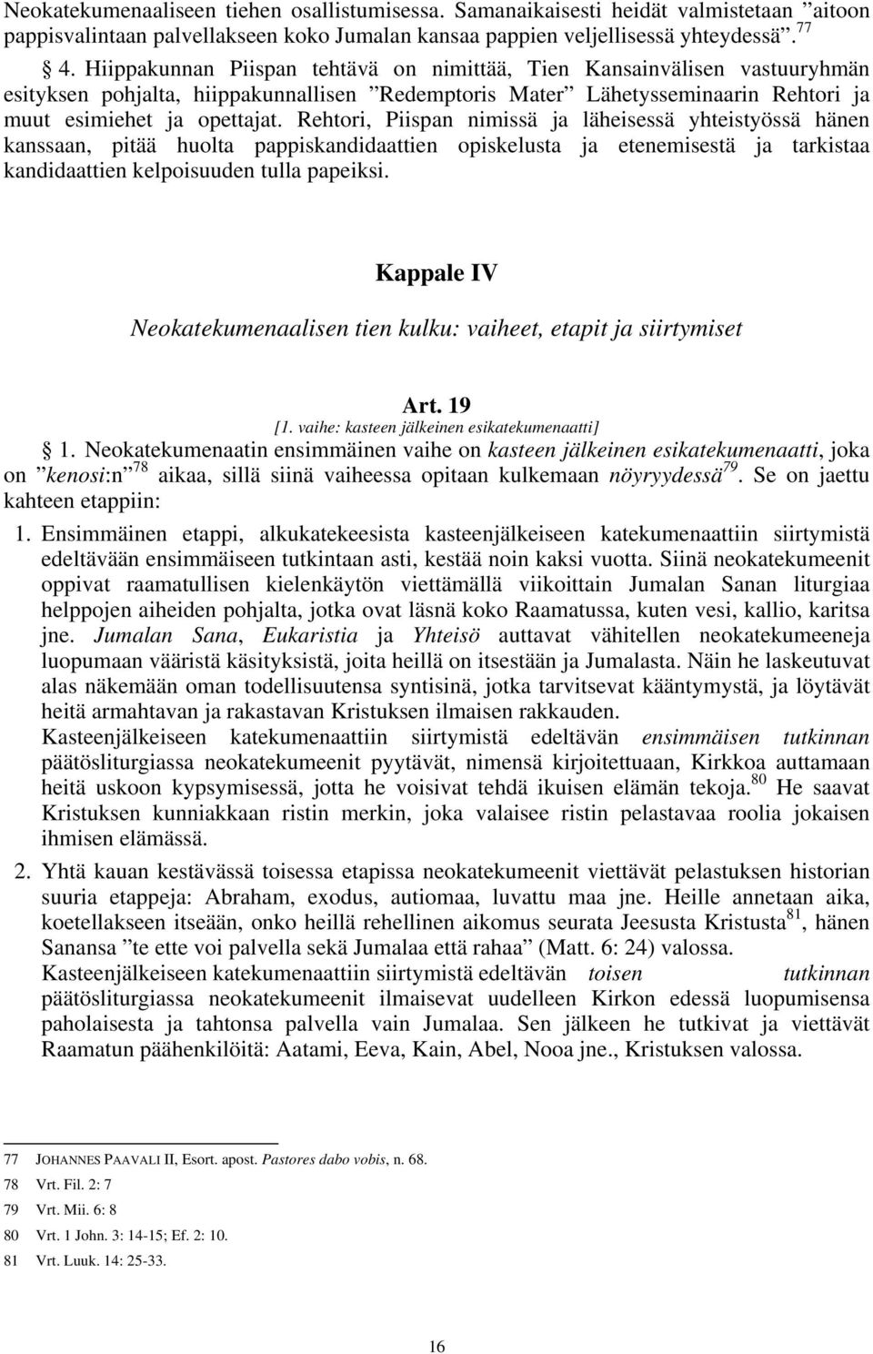 Rehtori, Piispan nimissä ja läheisessä yhteistyössä hänen kanssaan, pitää huolta pappiskandidaattien opiskelusta ja etenemisestä ja tarkistaa kandidaattien kelpoisuuden tulla papeiksi.
