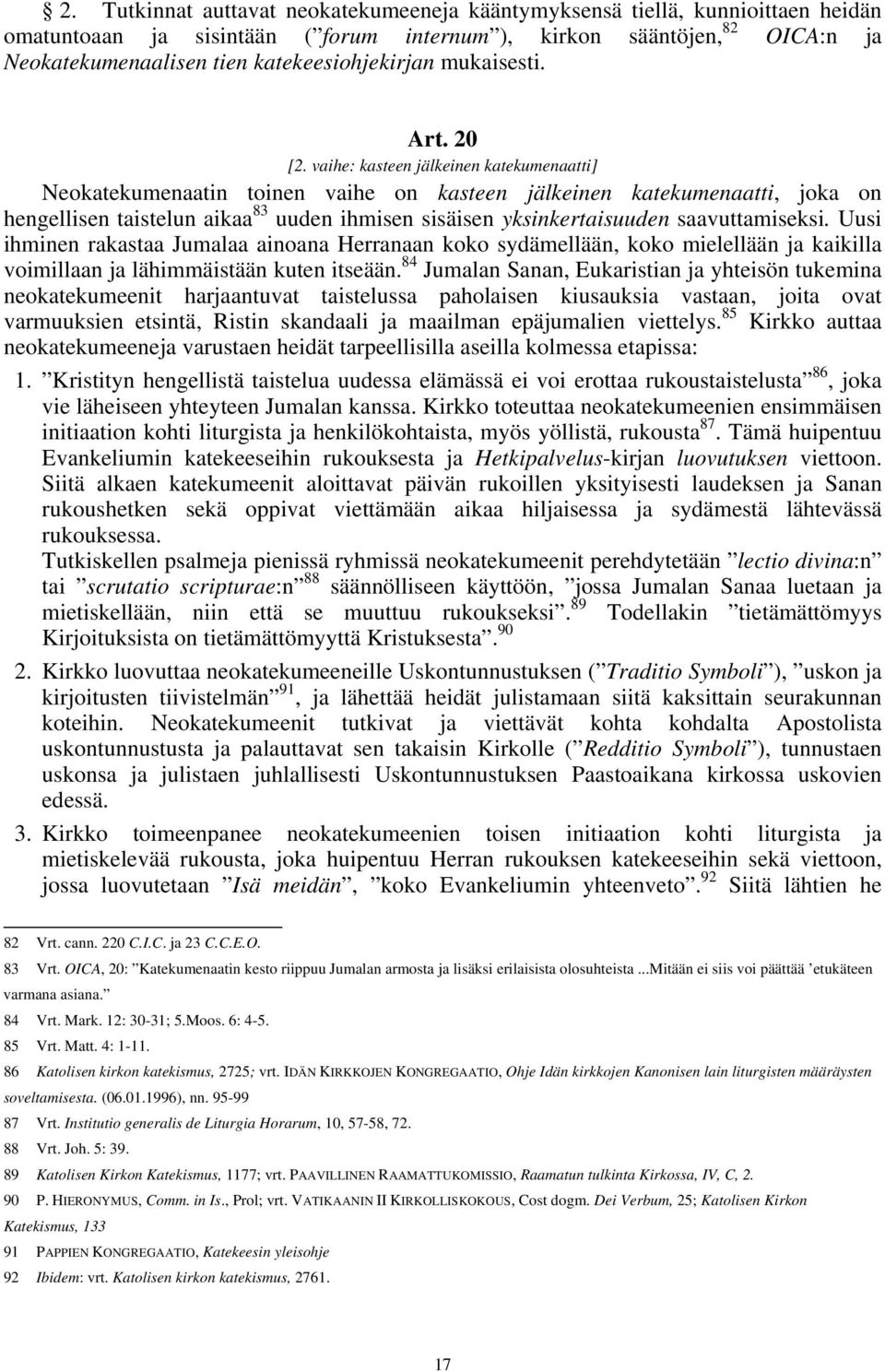 vaihe: kasteen jälkeinen katekumenaatti] Neokatekumenaatin toinen vaihe on kasteen jälkeinen katekumenaatti, joka on hengellisen taistelun aikaa 83 uuden ihmisen sisäisen yksinkertaisuuden
